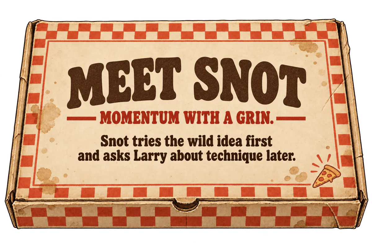 Meet Snot. Momentum with a grin. Snot tries the wild idea first and asks Larry about technique later.